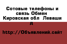 Сотовые телефоны и связь Обмен. Кировская обл.,Леваши д.